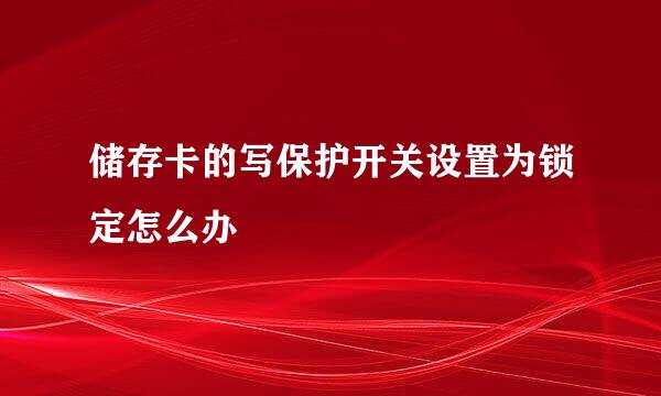 储存卡的写保护开关设置为锁定怎么办