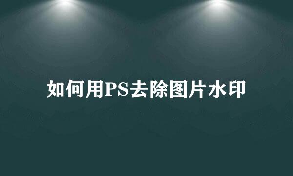 如何用PS去除图片水印