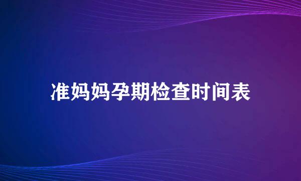 准妈妈孕期检查时间表