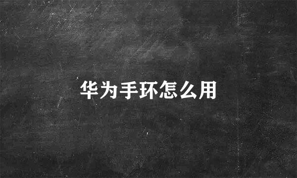 华为手环怎么用