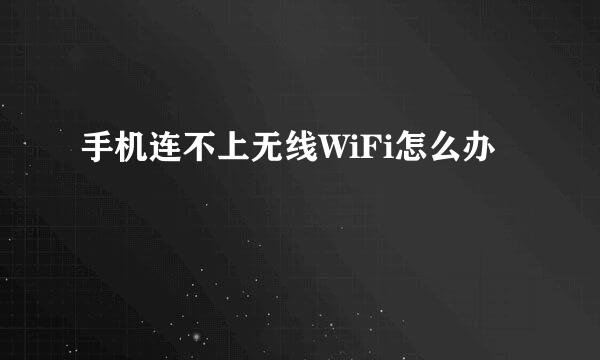 手机连不上无线WiFi怎么办