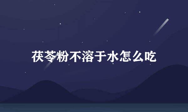茯苓粉不溶于水怎么吃