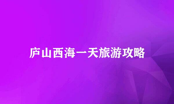 庐山西海一天旅游攻略