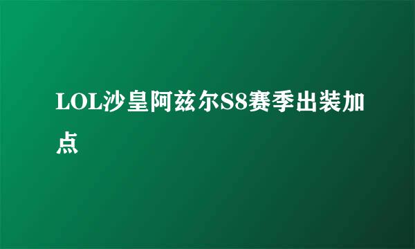 LOL沙皇阿兹尔S8赛季出装加点