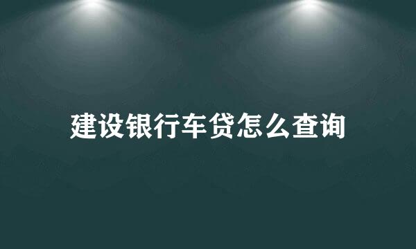 建设银行车贷怎么查询