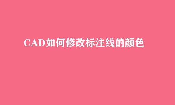 CAD如何修改标注线的颜色
