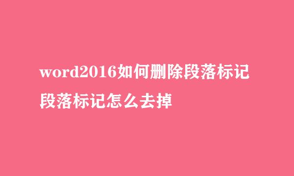 word2016如何删除段落标记 段落标记怎么去掉
