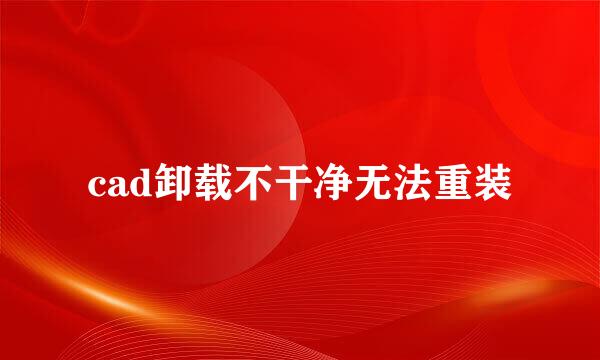 cad卸载不干净无法重装