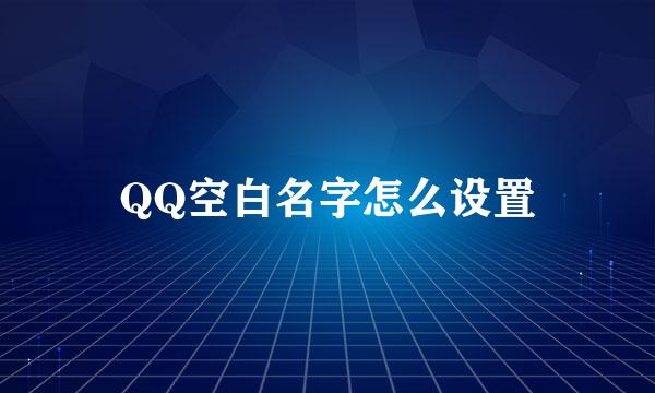 QQ空白名字怎么设置