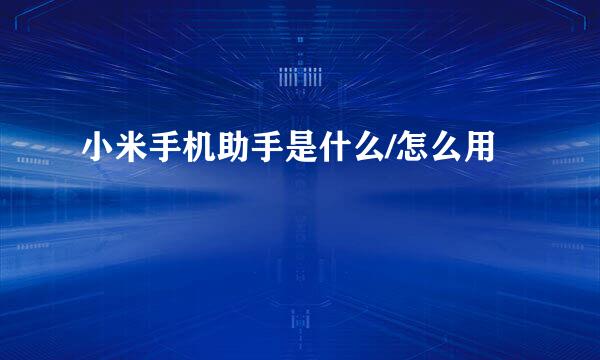 小米手机助手是什么/怎么用