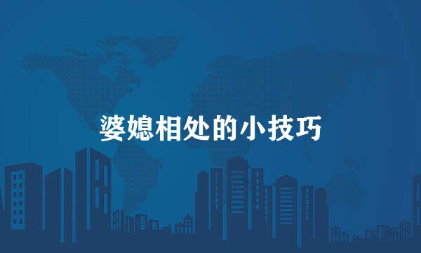 婆媳相处的小技巧