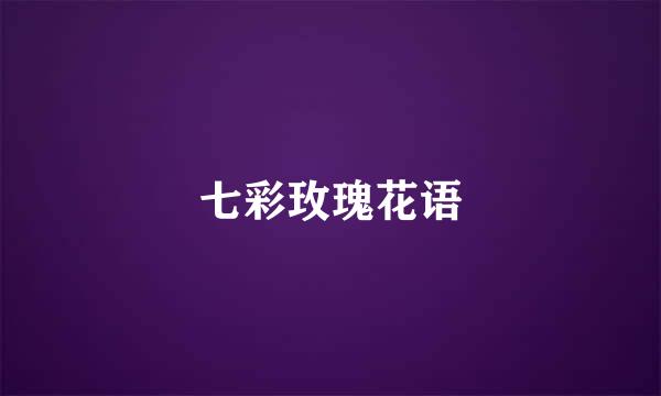 七彩玫瑰花语