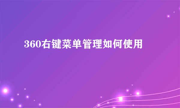 360右键菜单管理如何使用