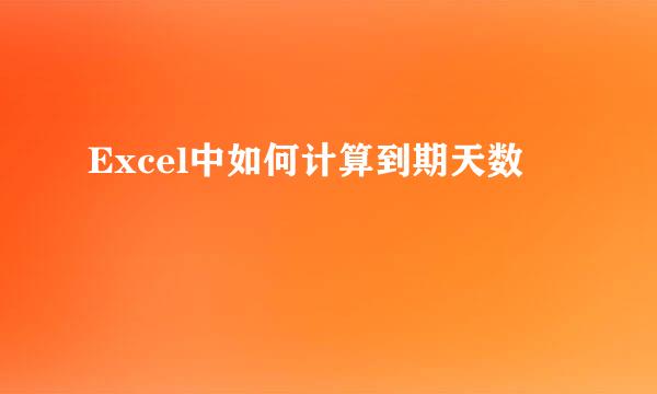 Excel中如何计算到期天数