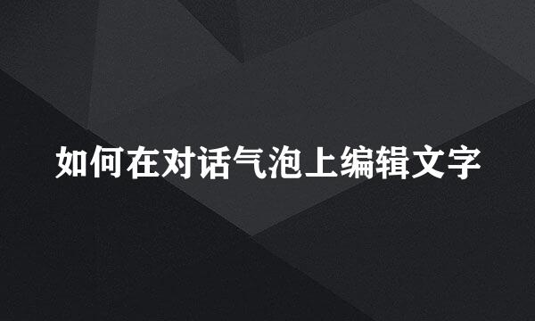 如何在对话气泡上编辑文字