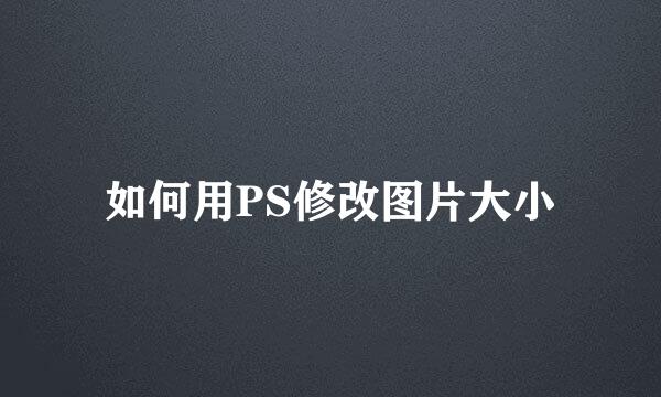 如何用PS修改图片大小