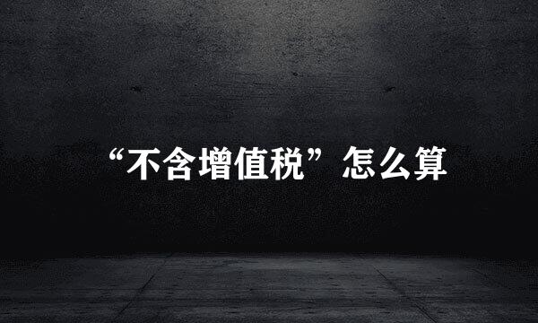 “不含增值税”怎么算
