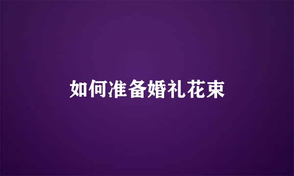 如何准备婚礼花束