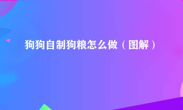 狗狗自制狗粮怎么做（图解）
