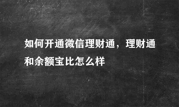 如何开通微信理财通，理财通和余额宝比怎么样