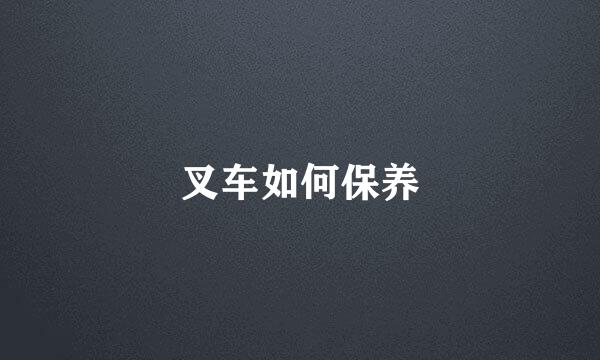 叉车如何保养