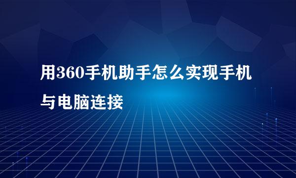 用360手机助手怎么实现手机与电脑连接