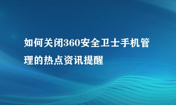如何关闭360安全卫士手机管理的热点资讯提醒