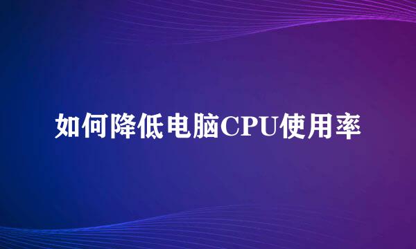 如何降低电脑CPU使用率