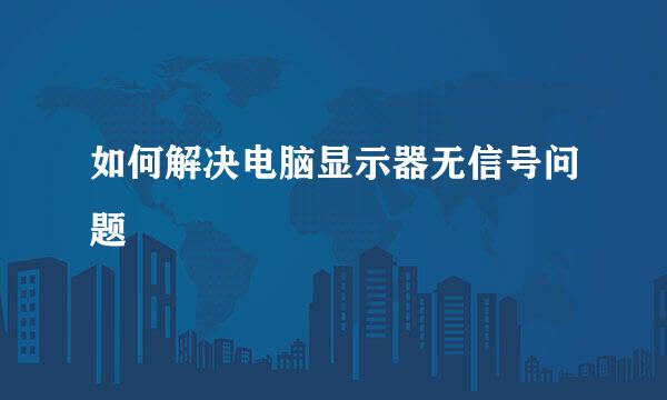 如何解决电脑显示器无信号问题