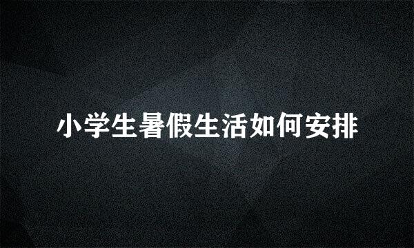 小学生暑假生活如何安排