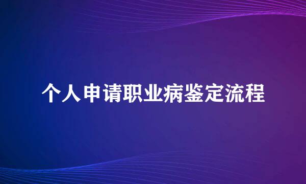 个人申请职业病鉴定流程