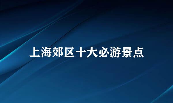 上海郊区十大必游景点