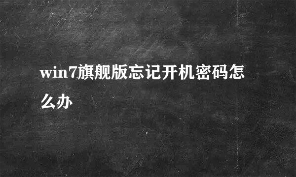 win7旗舰版忘记开机密码怎么办