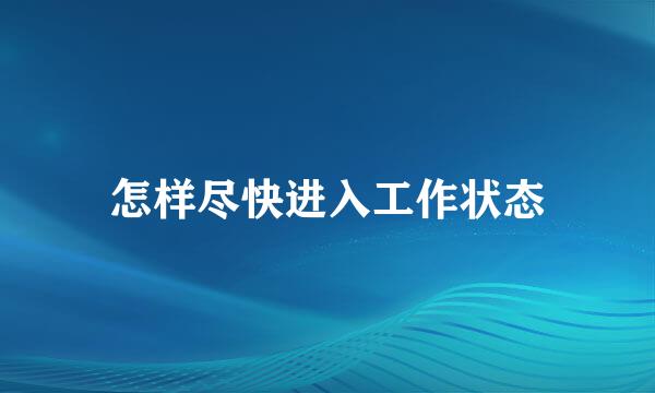 怎样尽快进入工作状态