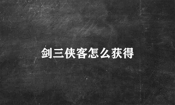 剑三侠客怎么获得