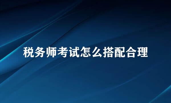 税务师考试怎么搭配合理