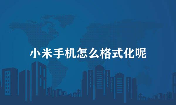 小米手机怎么格式化呢