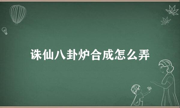 诛仙八卦炉合成怎么弄