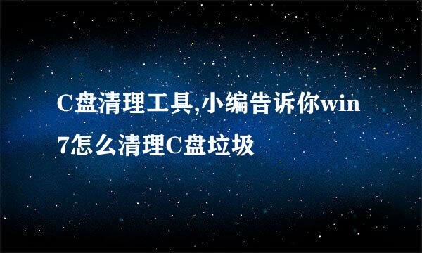 C盘清理工具,小编告诉你win7怎么清理C盘垃圾