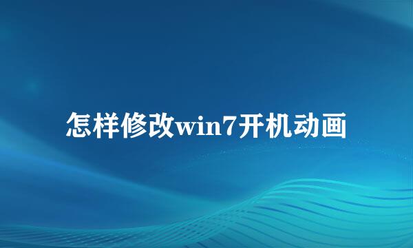 怎样修改win7开机动画