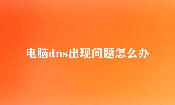 电脑dns出现问题怎么办
