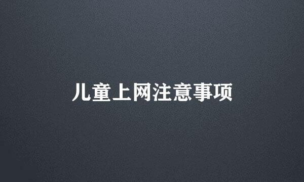 儿童上网注意事项