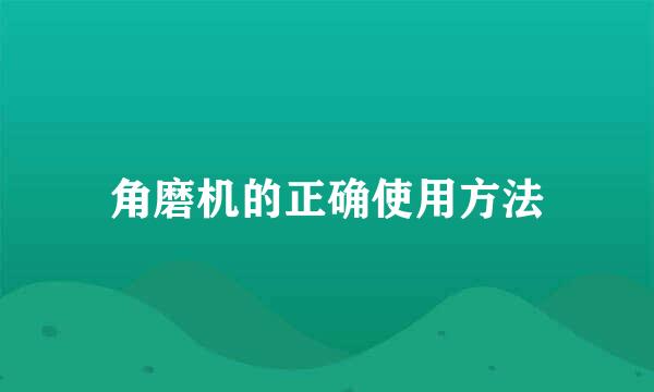 角磨机的正确使用方法