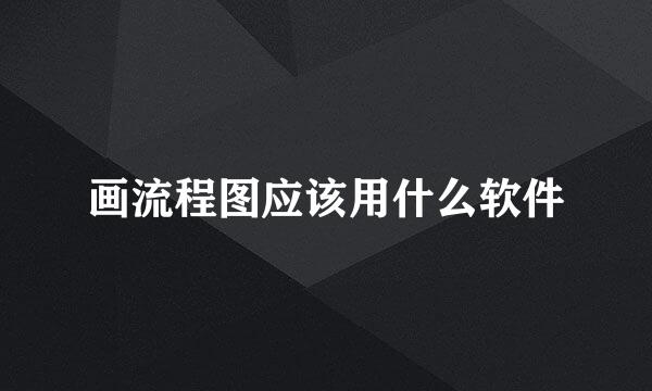 画流程图应该用什么软件