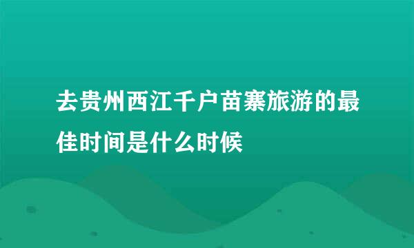 去贵州西江千户苗寨旅游的最佳时间是什么时候