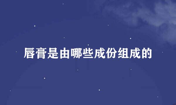唇膏是由哪些成份组成的