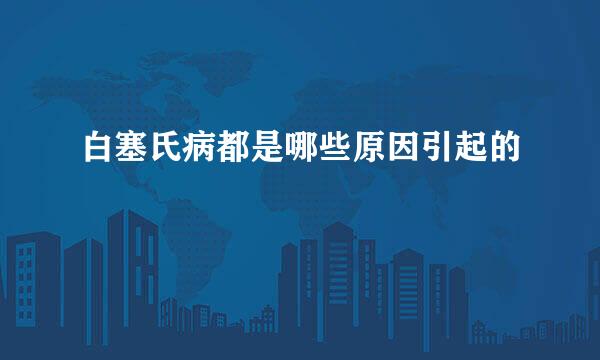 白塞氏病都是哪些原因引起的