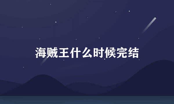海贼王什么时候完结
