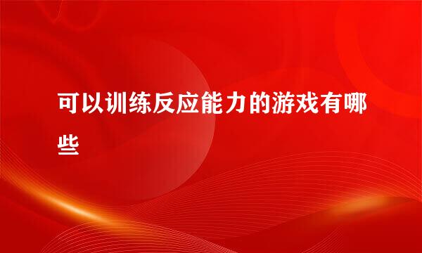 可以训练反应能力的游戏有哪些