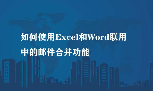 如何使用Excel和Word联用中的邮件合并功能